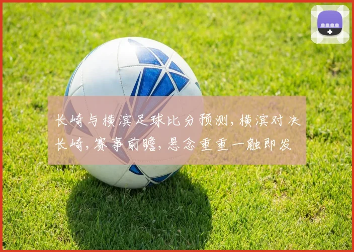 长崎与横滨足球比分预测,横滨对决长崎,赛事前瞻,悬念重重一触即发