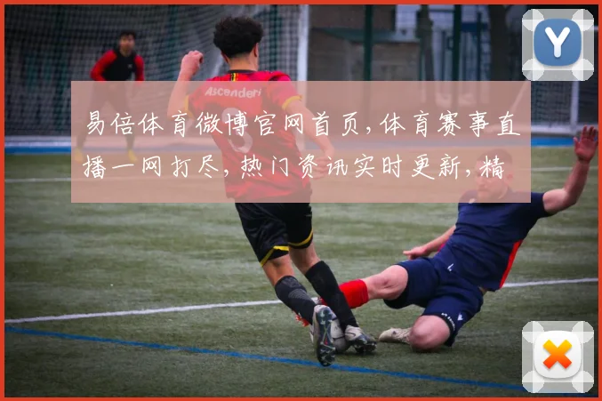易倍体育微博官网首页,体育赛事直播一网打尽,热门资讯实时更新,精彩不容错过,尽在官网首页