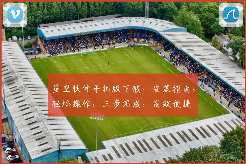 星空软件手机版下载，安装指南，轻松操作，三步完成，高效便捷