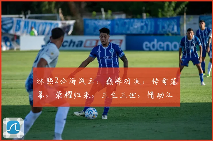 沐熙2公海风云，巅峰对决，传奇落幕，荣耀归来，三生三世，情动江湖。
