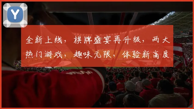 全新上线，棋牌盛宴再升级，两大热门游戏，趣味无限，体验新高度，不容错过，尽在平台名称